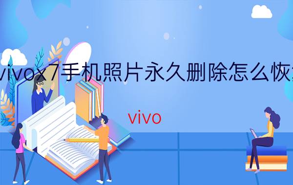 vivox7手机照片永久删除怎么恢复 vivo x7恢复出厂设定如何？